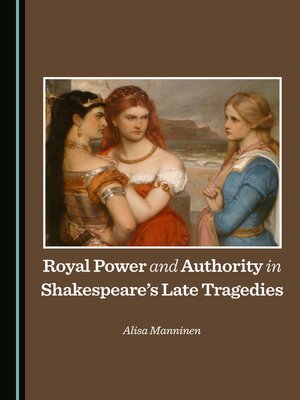 cover image of Royal Power and Authority in Shakespeare's Late Tragedies